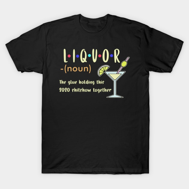 Liquor The Glues Holding This 2020 Shitshow Together T-Shirt by janetradioactive